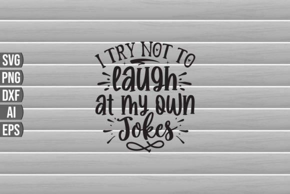 I Try Not to Laugh at My Own Jokes SVG Q: Graphics for Crafts